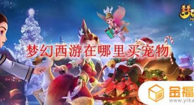梦幻西游手游哪里买宠物 梦幻西游手游在哪里买宠物