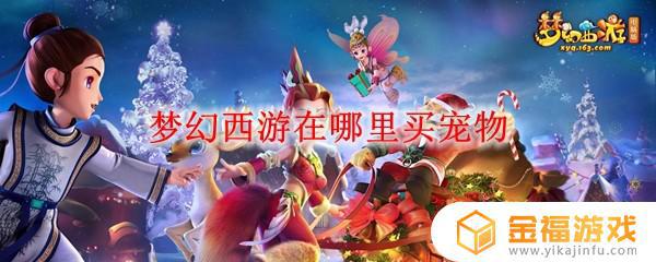 梦幻西游手游哪里买宠物 梦幻西游手游在哪里买宠物