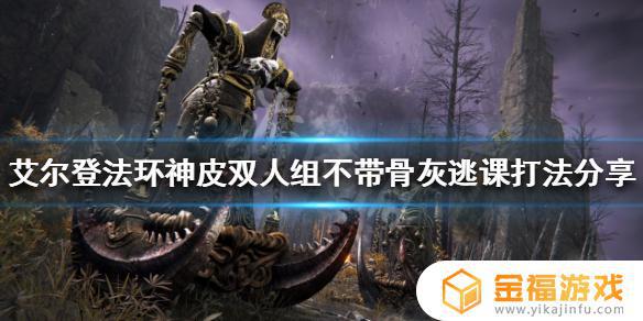 艾尔登法环神皮双人组怎么去 艾尔登法环攻略