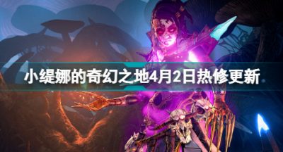 小缇娜的奇幻之地4月2日热修更新了什么 小缇娜的奇幻之地4月2日热修更新分享
