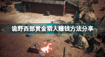 诡野西部赏金猎人怎么赚钱 诡野西部赏金猎人赚钱方法分享