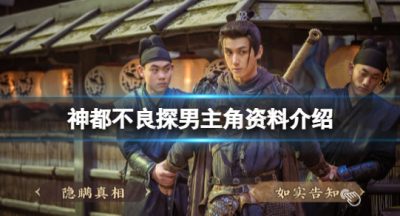 《神都不良探》主角是谁？男主角材料介绍
