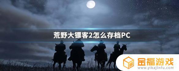 荒野大镖客2快速保存键 荒野大镖客2保存快捷键