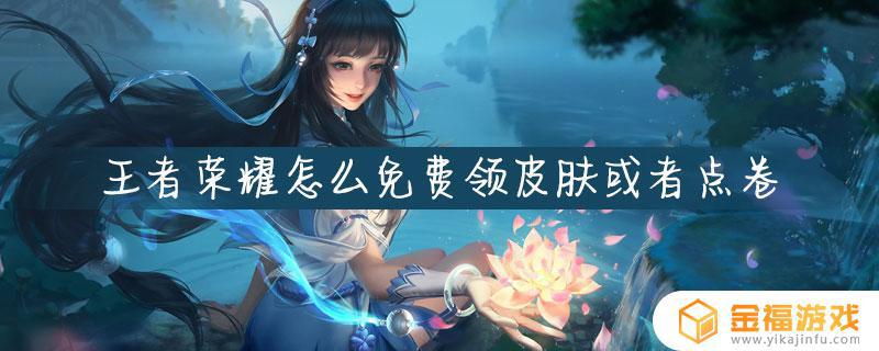 王者荣耀如何0元领皮肤和点券 0元领取王者荣耀皮肤