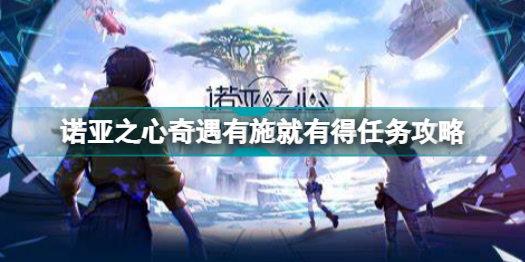 诺亚之心奇遇有施就有得任务怎么做 诺亚之心奇遇有施就有得任务攻略插图