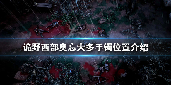 《诡野西部》奥忘大多手镯在哪？奥忘大多手镯方位介绍  第1张