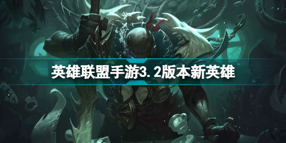 英雄联盟手游3.2版本新英雄猜测 LOL手游3.2新英雄派克凯隐剑魔插图