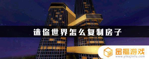 迷你世界如何复制房子 迷你世界如何复制房子的图纸