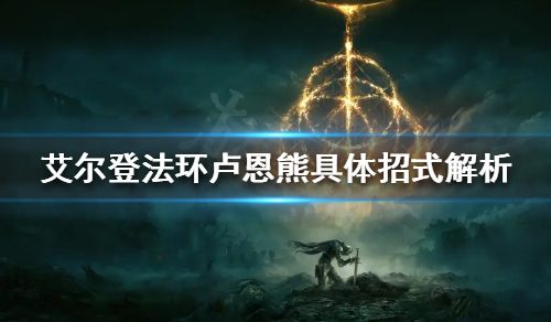 《艾尔登法环》卢恩熊有哪些招式？卢恩熊详细招式解析