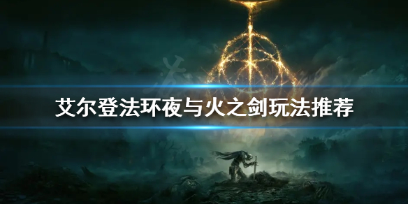 《艾尔登法环》夜与火之剑怎样玩？夜与火之剑玩法引荐  第1张