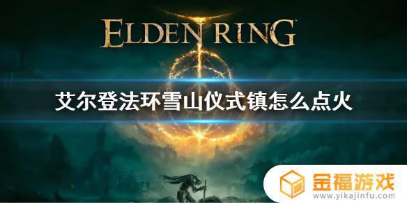艾尔登法环点火英文 艾尔登法环点火位置