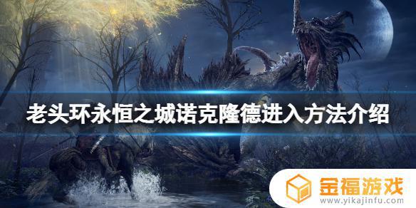 艾尔登法环无名永恒城怎么去 艾尔登法环无名永恒之城