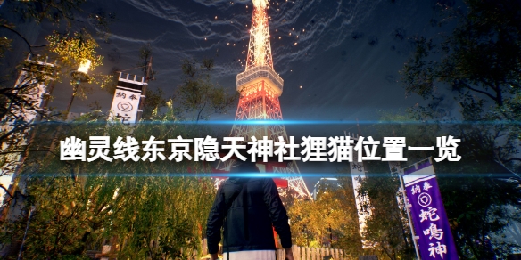 幽灵线东京隐天神社狸猫在哪儿 狸猫部位一览  第1张