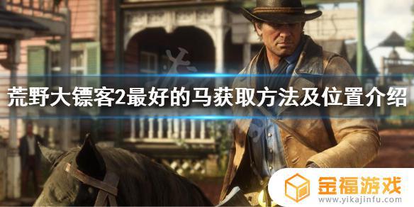 荒野大镖客2如何获得好马 荒野大镖客2怎么获得好马